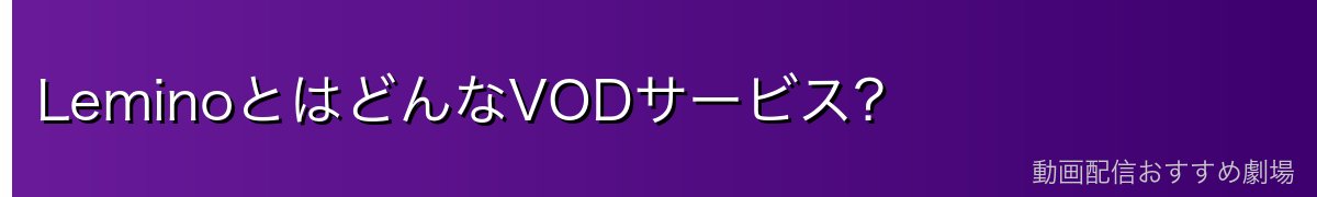 LeminoとはどんなVODサービス?