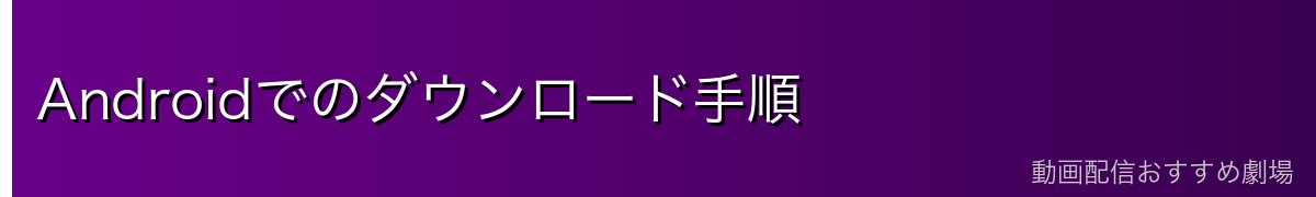 Androidでのダウンロード手順
