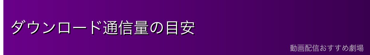 ダウンロード通信量の目安