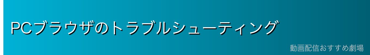 PCブラウザのトラブルシューティング