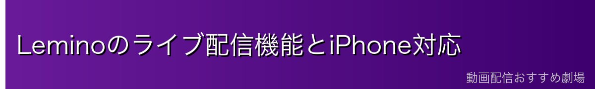 Leminoのライブ配信機能とiPhone対応