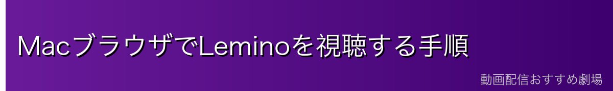 MacブラウザでLeminoを視聴する手順