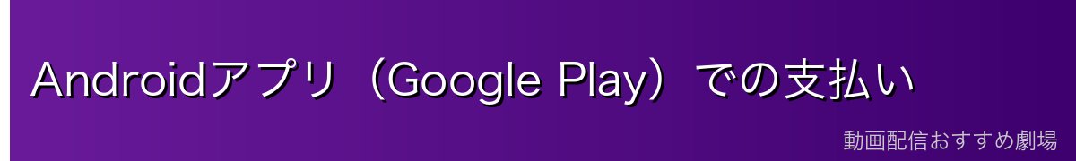 Androidアプリ(Google Play)での支払い