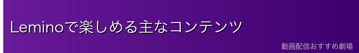 Leminoで楽しめる主なコンテンツ