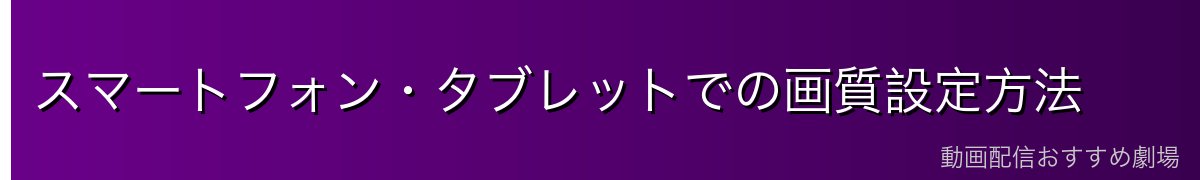 スマートフォン・タブレットでの画質設定方法