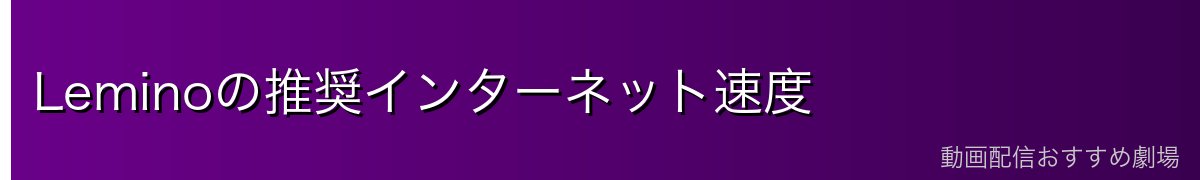 Leminoの推奨インターネット速度