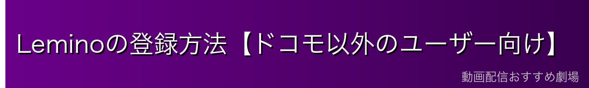 Leminoの登録方法【ドコモ以外のユーザー向け】