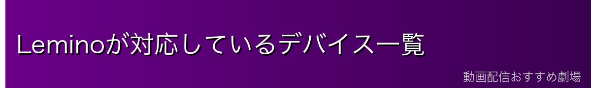 Leminoが対応しているデバイス一覧