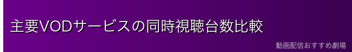 主要VODサービスの同時視聴台数比較