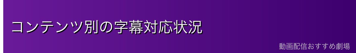 コンテンツ別の字幕対応状況