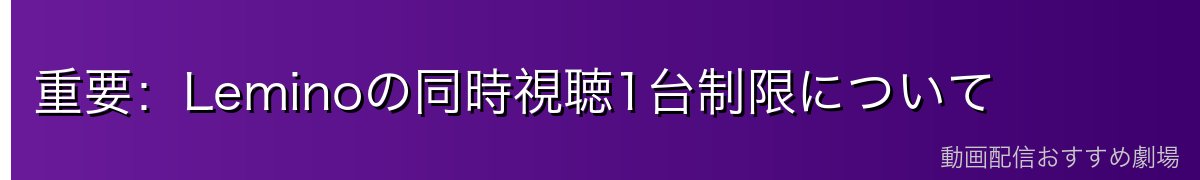 重要:Leminoの同時視聴1台制限について