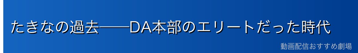 たきなの過去——DA本部のエリートだった時代