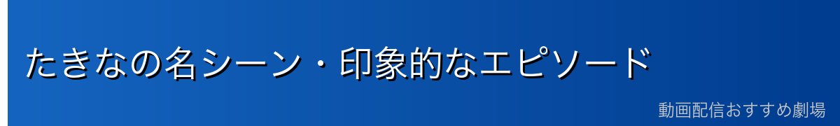 たきなの名シーン・印象的なエピソード