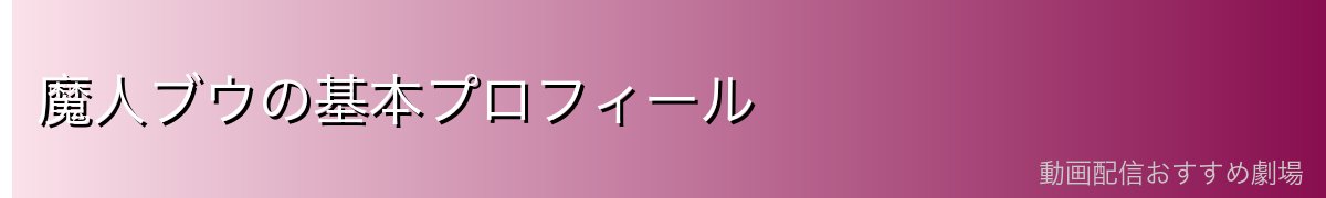 魔人ブウの基本プロフィール