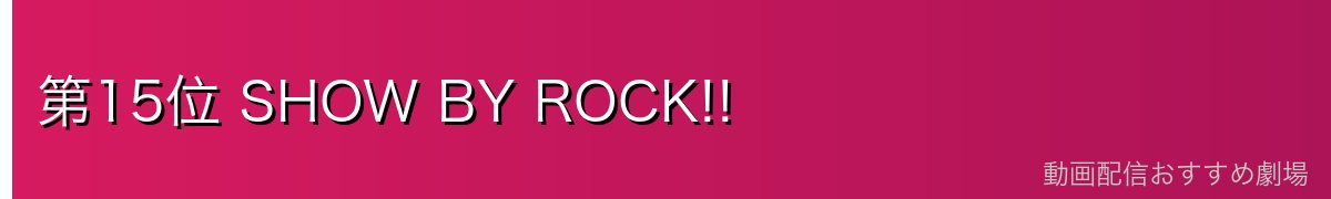 第15位 SHOW BY ROCK!!