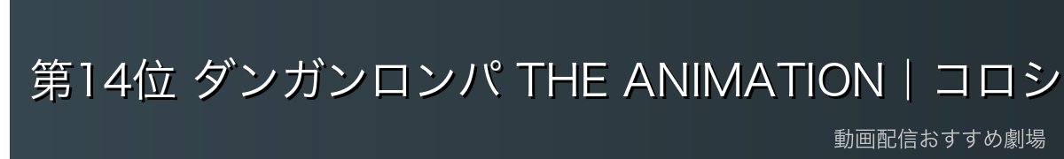 第14位 ダンガンロンパ THE ANIMATION|コロシアイ学園のデスゲーム推理
