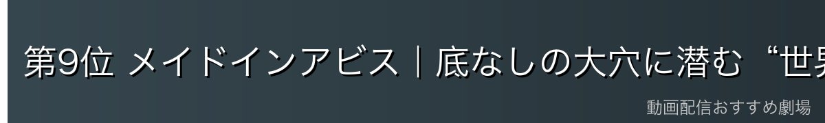 第9位 メイドインアビス|底なしの大穴に潜む“世界の謎”を解く冒険行