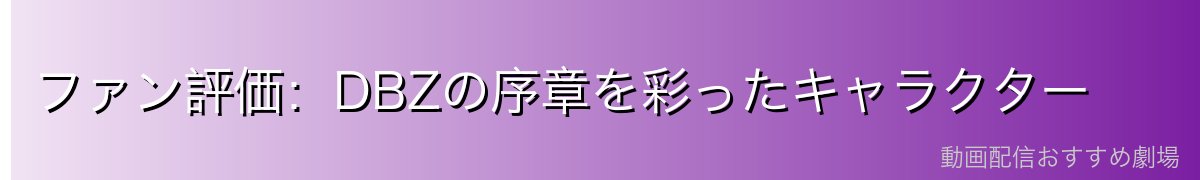 ファン評価：DBZの序章を彩ったキャラクター