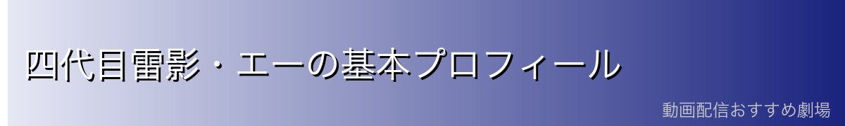 四代目雷影・エーの基本プロフィール