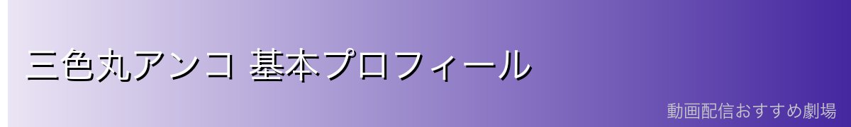 三色丸アンコ 基本プロフィール