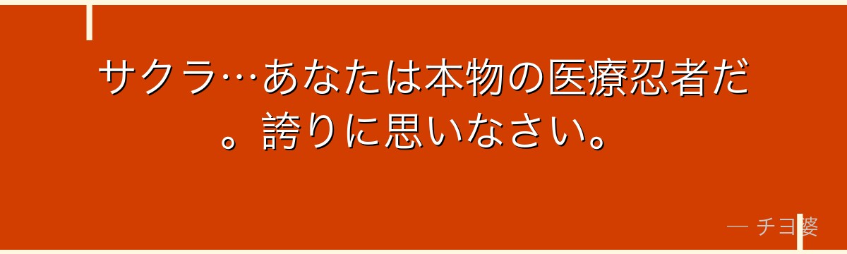 サクラ…あなたは本物の医療忍者だ。誇りに思いなさい。