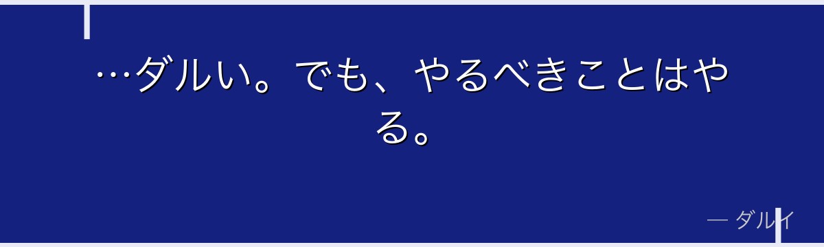 …ダルい。でも、やるべきことはやる。