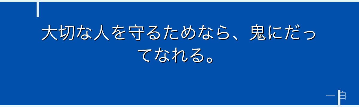 大切な人を守るためなら、鬼にだってなれる。