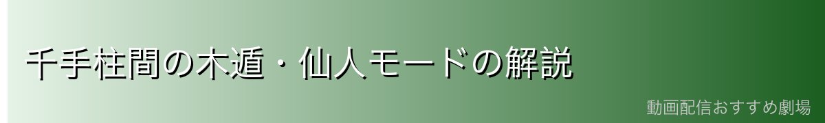 千手柱間の木遁・仙人モードの解説