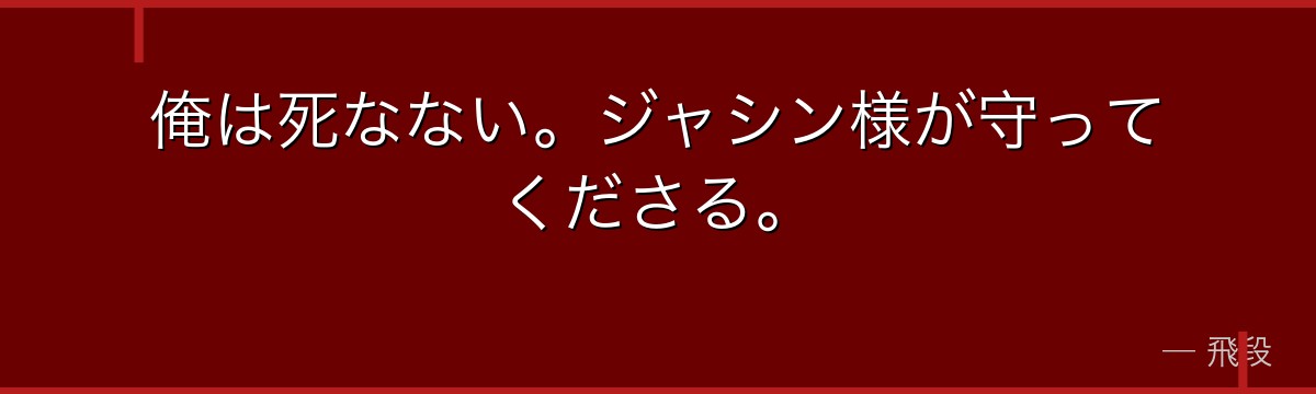 俺は死なない。ジャシン様が守ってくださる。