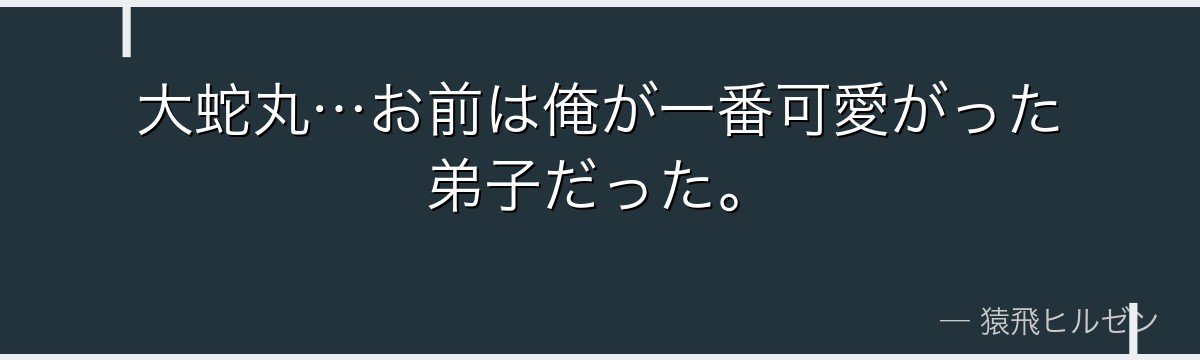 大蛇丸…お前は俺が一番可愛がった弟子だった。