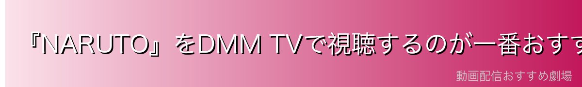 『NARUTO』をDMM TVで視聴するのが一番おすすめ