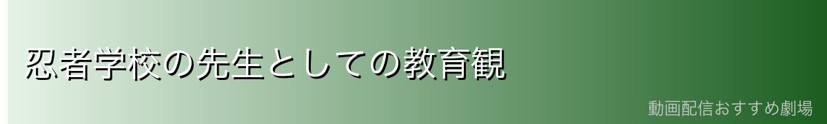 忍者学校の先生としての教育観