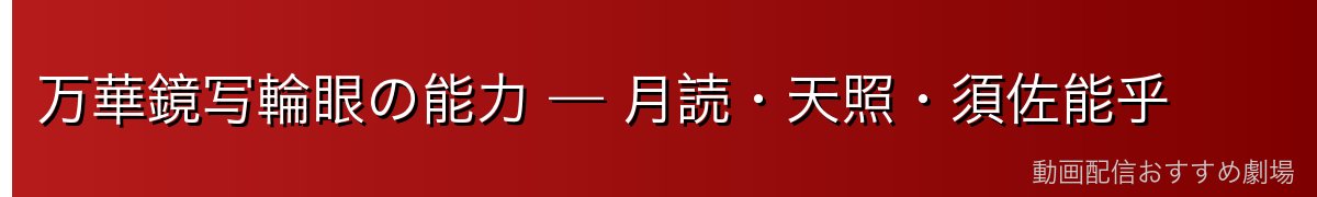 万華鏡写輪眼の能力 — 月読・天照・須佐能乎
