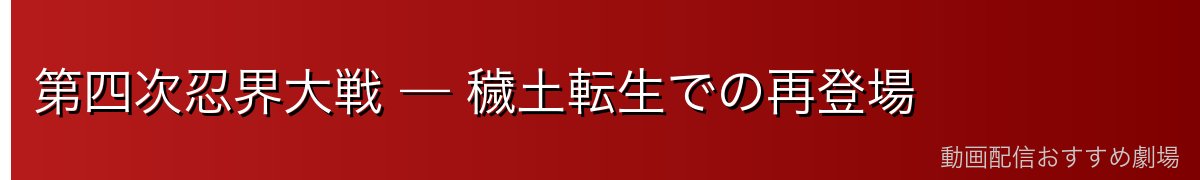 第四次忍界大戦 — 穢土転生での再登場
