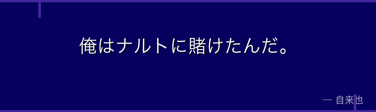 俺はナルトに賭けたんだ。