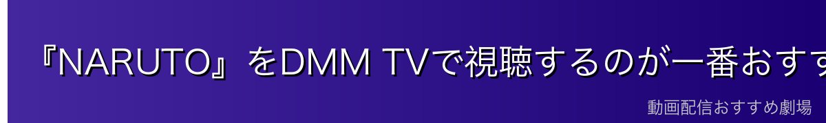 『NARUTO』をDMM TVで視聴するのが一番おすすめ