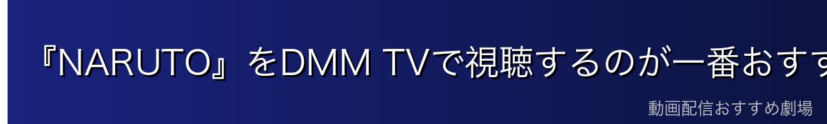 『NARUTO』をDMM TVで視聴するのが一番おすすめ