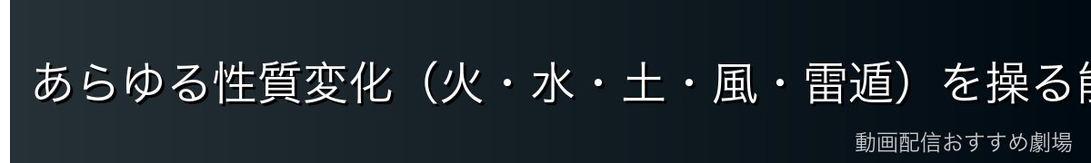 あらゆる性質変化（火・水・土・風・雷遁）を操る能力解説