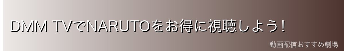 DMM TVでNARUTOをお得に視聴しよう!