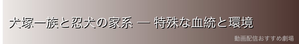 犬塚一族と忍犬の家系 — 特殊な血統と環境