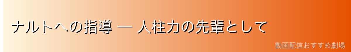 ナルトへの指導 — 人柱力の先輩として