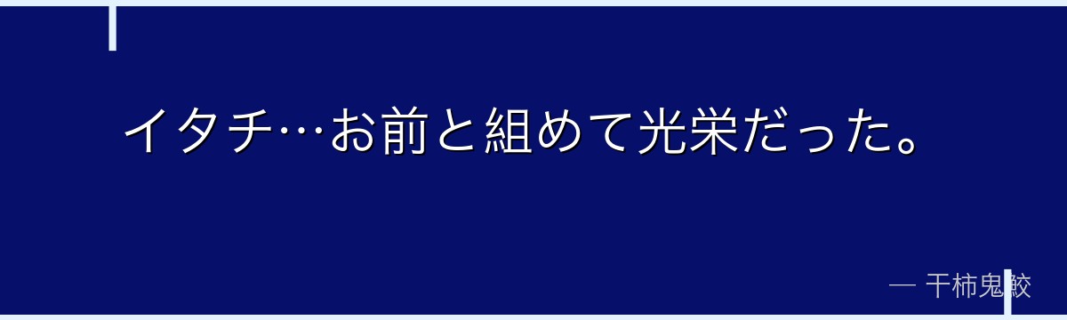 イタチ…お前と組めて光栄だった。