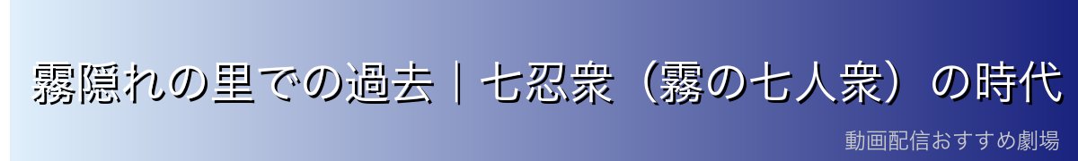 霧隠れの里での過去｜七忍衆（霧の七人衆）の時代