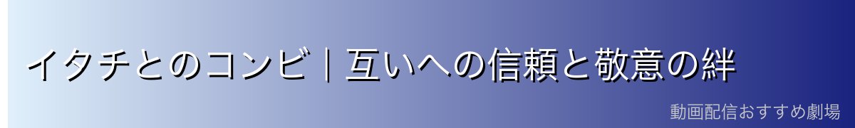 イタチとのコンビ｜互いへの信頼と敬意の絆