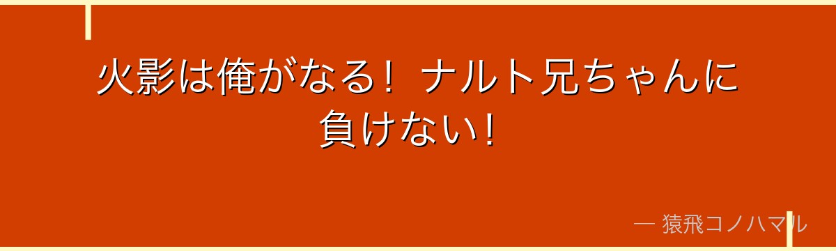 火影は俺がなる！ナルト兄ちゃんに負けない！