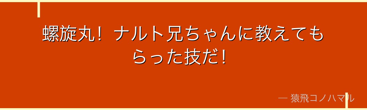 螺旋丸！ナルト兄ちゃんに教えてもらった技だ！