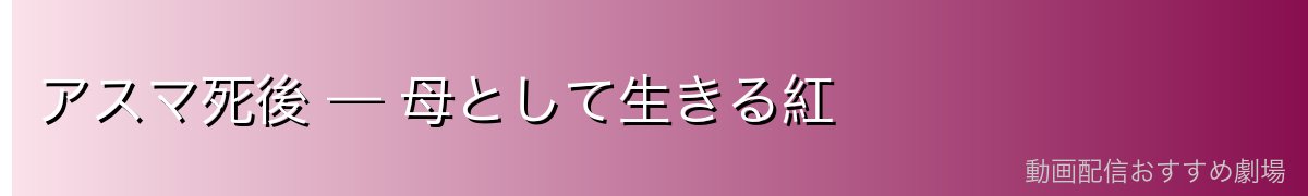 アスマ死後 — 母として生きる紅