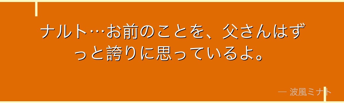 ナルト…お前のことを、父さんはずっと誇りに思っているよ。