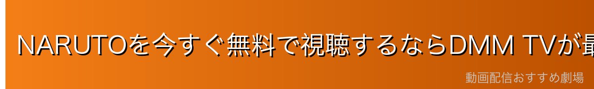 NARUTOを今すぐ無料で視聴するならDMM TVが最安・最速