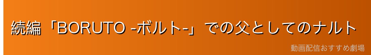続編「BORUTO -ボルト-」での父としてのナルト